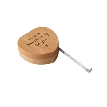 "No one measures up to you" Measuring Tape