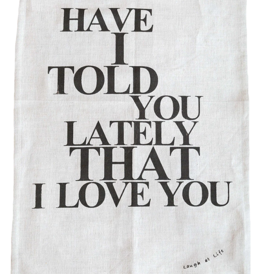 Have I Told You Lately That I Love you - Tea Towel - Bespoke Hearts